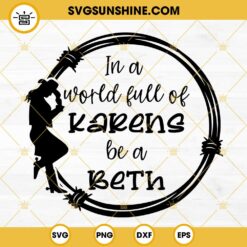 In A World Full Of Karens Be A Beth SVG, Beth Dutton Yellowstone SVG PNG DXF EPS Cricut
