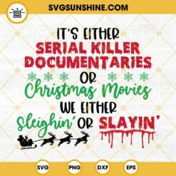 It's Either Serial Killer Documentaries Or Christmas Movies We Either Sleighin Or Slayin SVG Cut File
