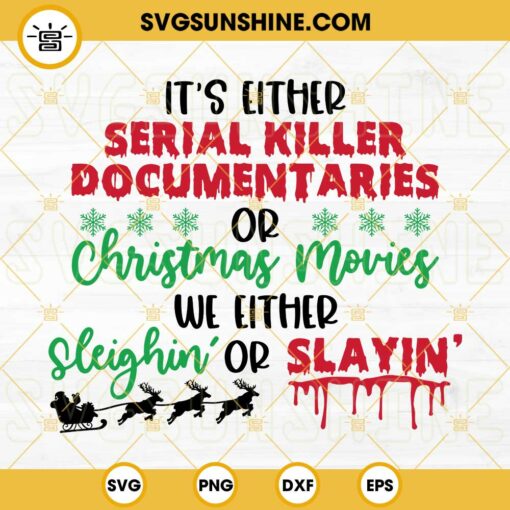It's Either Serial Killer Documentaries Or Christmas Movies We Either Sleighin Or Slayin SVG Cut File