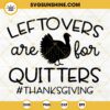 Leftovers Are For Quitters Thanksgiving SVG PNG DXF EPS Cut Files For Cricut Silhouette