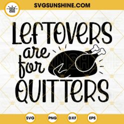 Leftovers Are For Quitters SVG, Funny Turkey Thanksgiving SVG PNG DXF EPS Cut Files