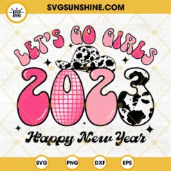 Let's Go Girls 2023 Happy New Year SVG, Western New Year 2023 SVG, Cowgirl Cowprint 2023 SVG