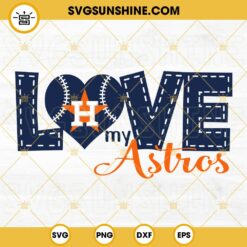 Love My Houston Astros Baseball SVG PNG DXF EPS Cut Files For Cricut Silhouette
