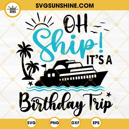 Oh Ship It's A Birthday Trip SVG, Cruise SVG Cut File, Cruise Trip SVG, Cruise Shirts SVG, Cruise Ship, Vacation Cruising SVG