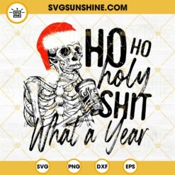 Skeleton Ho Ho Holy Shit What A Year SVG, Skeleton Christmas SVG PNG DXF EPS Cut Files