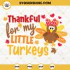 Thankful For My Little Turkeys SVG, Thankful Thanksgiving Sayings SVG, Little Turkey SVG