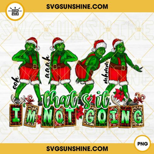 That’s it I’m Not Going Grinch PNG, Christmas PNG Digital Download