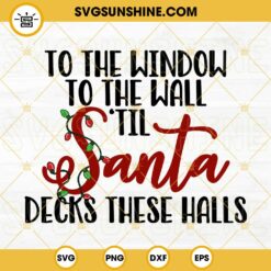 To The Window To The Wall Til Santa Decks These Halls SVG PNG DXF EPS Cricut Vector Clipart
