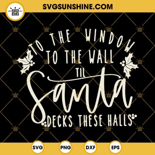 To The Window To the Wall Till Santa Decks These Halls SVG, Funny Christmas SVG, Funny Santa SVG