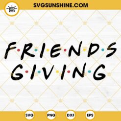 Friendsgiving SVG, Friends Thanksgiving SVG PNG DXF EPS Cut Files For Cricut Silhouette