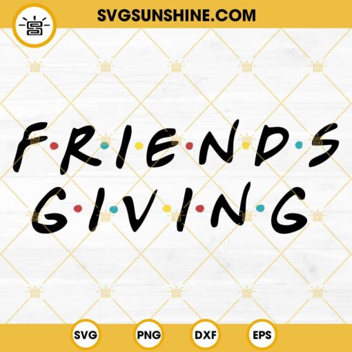 Friendsgiving SVG, Friends Thanksgiving SVG PNG DXF EPS Cut Files For Cricut Silhouette