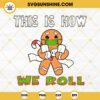 Gingerbread Christmas This Is How We Roll SVG, Funny Christmas Toilet Paper Roll SVG PNG EPS DXF Cut Files