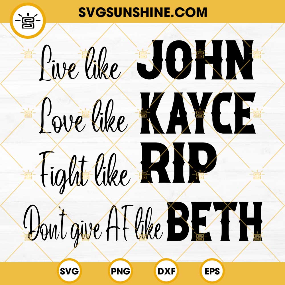 Live Like John Love Like Kayce Fight Like Rip Don't Give AF Like Beth SVG, Yellowstone SVG