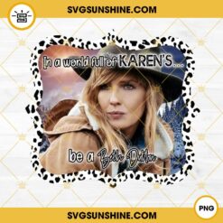 In A World Full Of Karen’s Be A Beth Dutton PNG File Digital Download