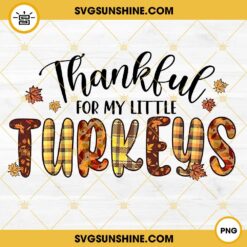 Thankful For My Little Turkeys PNG File Digital Download