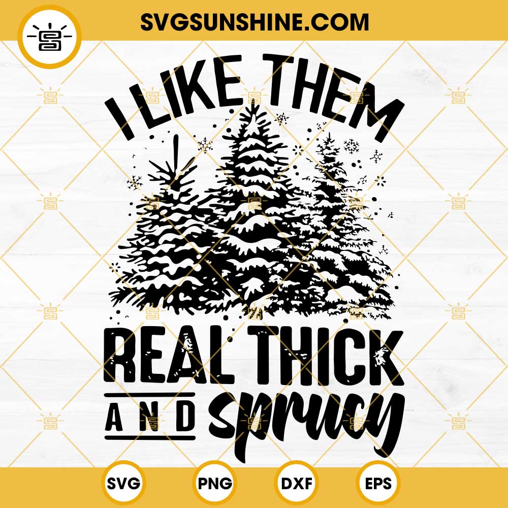 I Like Them Real Thick And Sprucey SVG PNG DXF EPS Cricut Silhouette Vector Clipart