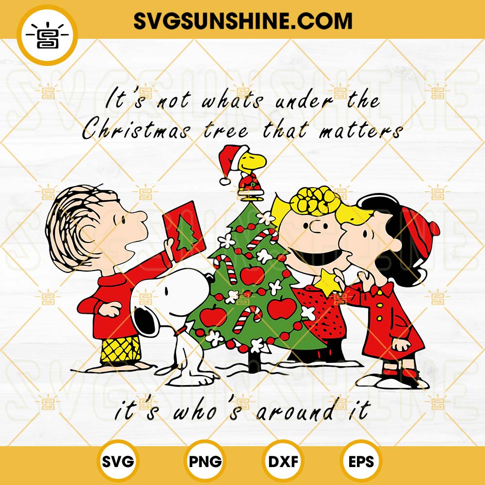 Peanuts Christmas SVG, Charlie Brown Snoopy Christmas Tree SVG, It's Not Whats Under The Christmas Tree That Matters SVG, It’s Who’s Around It SVG