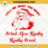Christmas Santa Claus SVG, Tell Me What You Want What You Really Really Want SVG PNG DXF EPS Cut Files