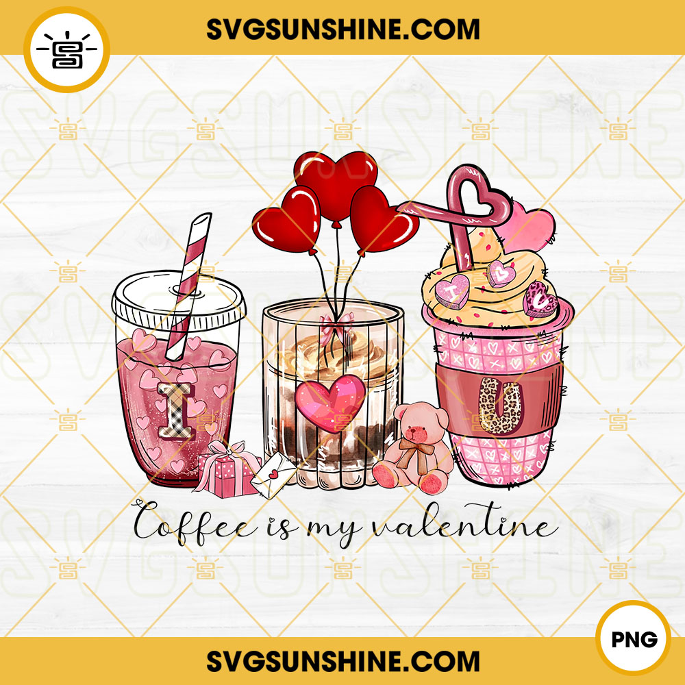 Coffee Is My Valentine PNG, Valentines Day Coffee Cup PNG, Valentine Drinks PNG Sublimation Design