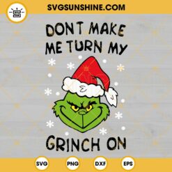 Dont Make Me Turn My Grinch On SVG, Grinch Face SVG, Grinch Quotes SVG, Funny Grinch SVG PNG DXF EPS