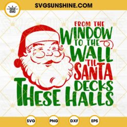 From The Window To The Wall Til Santa Decks These Halls SVG, Funny Santa Claus Christmas SVG