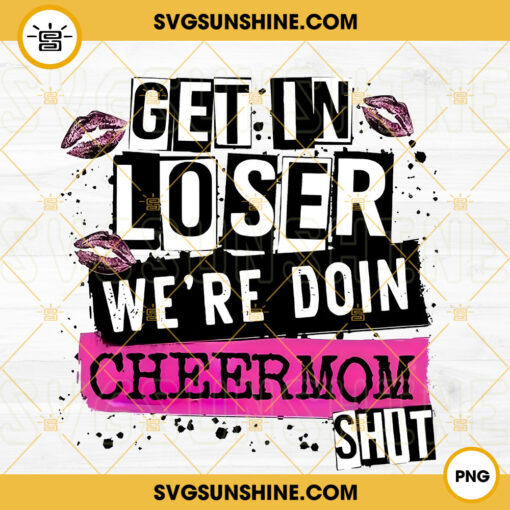 Get In Loser We’re Doin Cheer Mom Shit PNG, Cheer Mom PNG For Sublimation