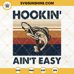 Hookin Aint Easy SVG, Hookin SVG, Fishing SVG PNG DXF EPS Cutting Files