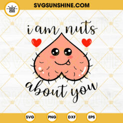 I Am Nuts About You SVG, Naughty Valentines SVG, Adult Humor SVG, Funny Valentines Day SVG Files For Cricut