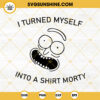 I Turned Myself Into A Shirt Morty SVG, Morty SVG, Funny SVG, Rick And Morty SVG Silhouette Cricut