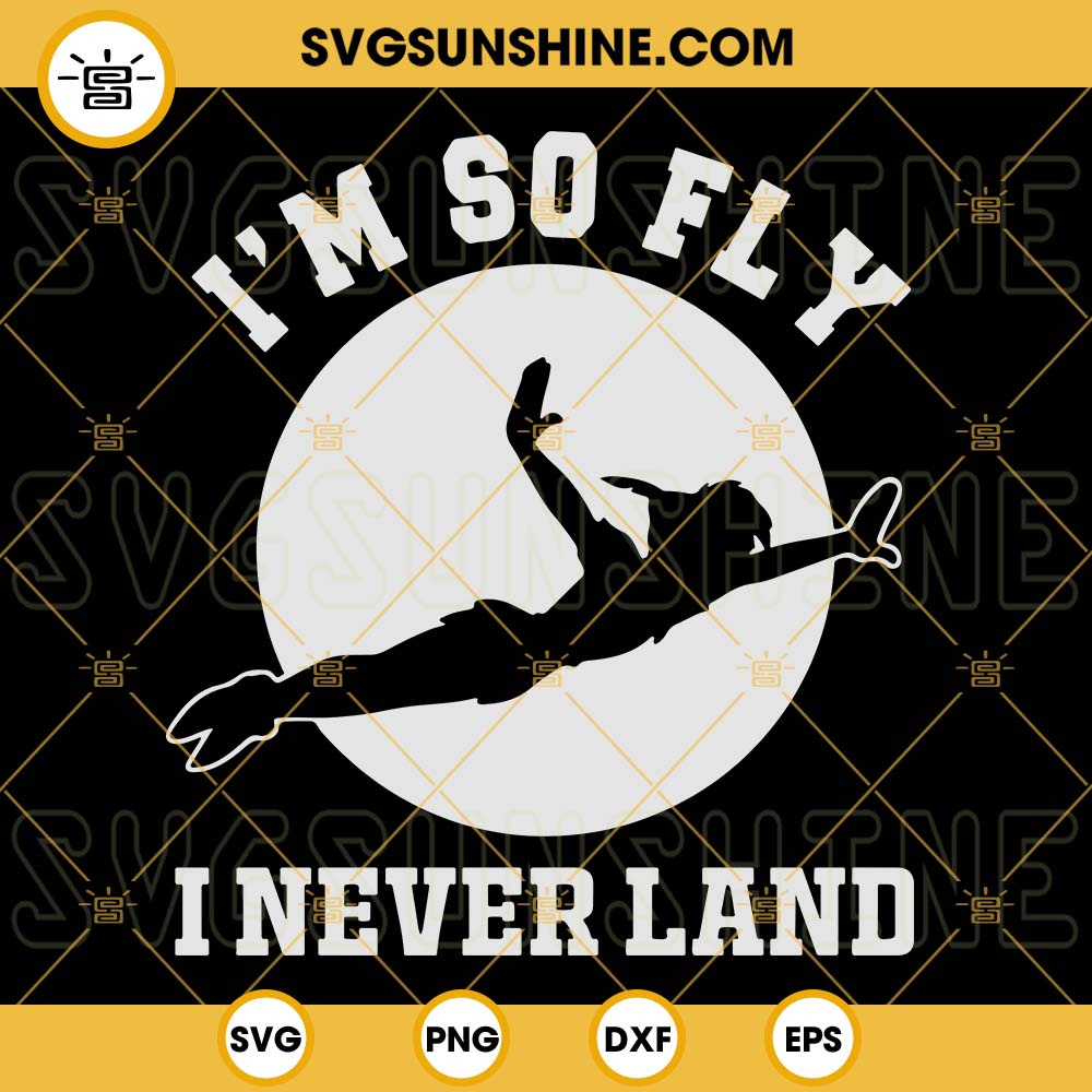 Peter Pan SVG, I'm So Fly I Never Land SVG, Disney SVG