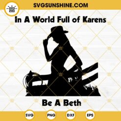 In A World Full Of Karens Be A Beth SVG, Beth Dutton SVG, Yellowstone Dutton SVG Digital Download