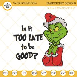 Is It Too Late To Be Good Grinch Embroidery Designs