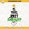 Is this Jolly Enough SVG, Grinch SVG, Christmas Tree SVG, Funny Grinch Christmas SVG