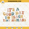 It's A Good Day To Teach Tiny Humans SVG, Teacher SVG, Teacher Quotes SVG, Back To School SVG