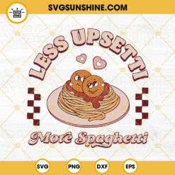 Less Upsetti More Spaghetti SVG, Valentine's SVG, Funny Spaghetti Lovers SVG PNG DXF EPS Cut Files