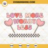 Love More Worry Less SVG, Groovy Valentine SVG, Funny Valentines Day SVG PNG DXF EPS