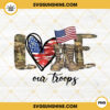 Love Our Troops PNG, Military Patriotic PNG, Veteran PNG Sublimation