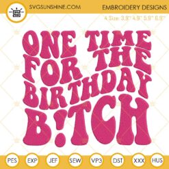 One Time For The Birthday Bitch Embroidery Design, Funny Machine Embroidery