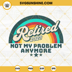 Retired 2023 Not My Problem Anymore SVG, Vintage Retirement SVG PNG DXF EPS
