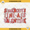 Somebodys Fine Ass Valentine PNG, Valentines Day PNG, Funny Valentine's Day PNG Sublimation