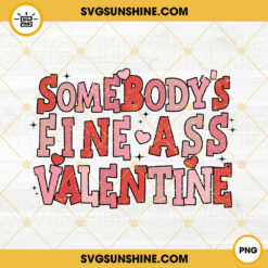 Somebodys Fine Ass Valentine PNG, Valentines Day PNG, Funny Valentine’s Day PNG Sublimation