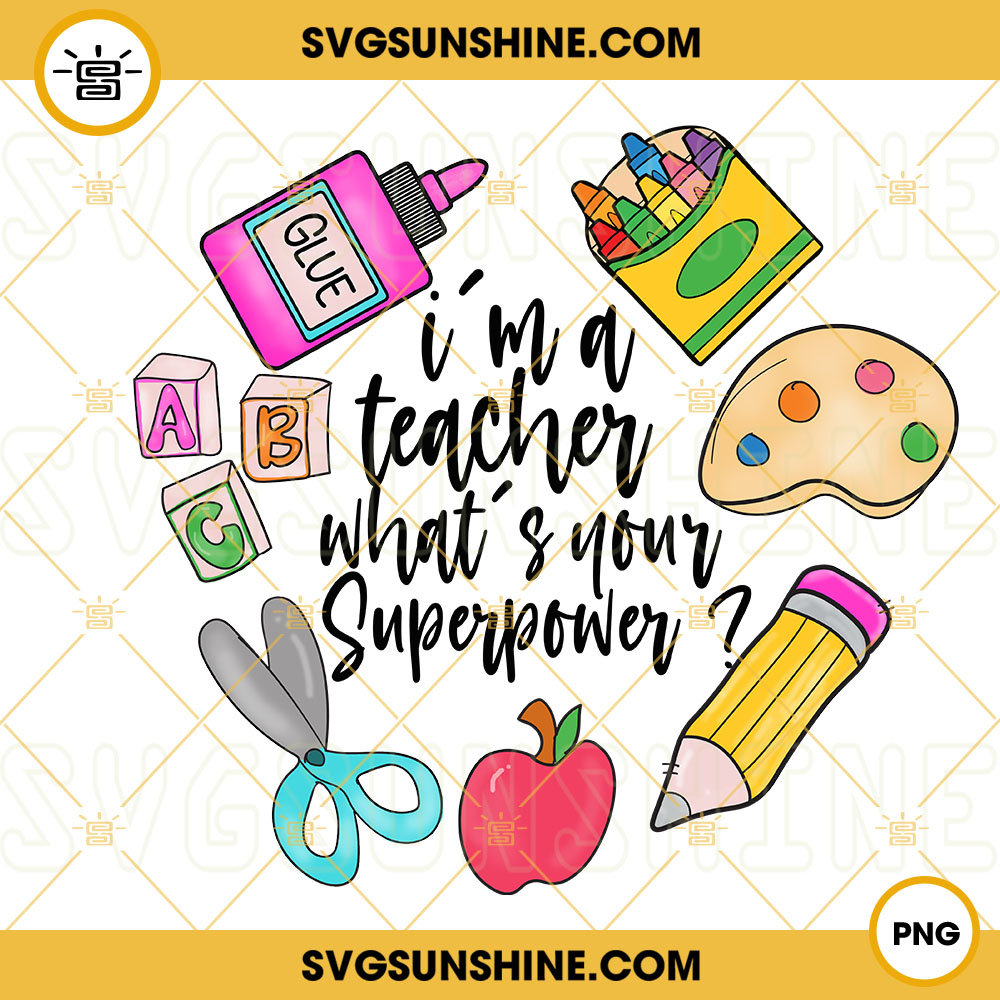 Im A Teacher Whats Your Superpower PNG, School PNG, Teacher Appreciation PNG Sublimation Download