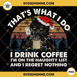 Black Cat Christmas PNG, That's What I Do I Drink Coffee I'm On The Naughty List PNG, Christmas Black Cat Drink Coffee PNG