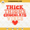 Thick Thighs Chocolate Vibes SVG, Valentine's Day SVG, Funny Valentine's SVG, Retro Valentine's SVG PNG DXF EPS