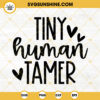 Tiny Human Tamer SVG, Funny Teacher SVG, Teacher Life SVG PNG DXF EPS Cut Files
