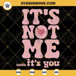 Its Not Me Xoxo Its You SVG, Valentines Day SVG, Romance Valentine SVG PNG DXF EPS Digital Download