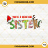 You're A Mean One Sister PNG, Sister Christmas PNG, Grinch Family PNG File Digital Download