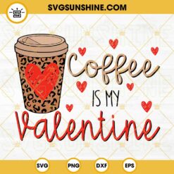 Coffee Is My Valentine SVG, Coffee Happy Valentines Day SVG, Valentines Coffee Lover SVG