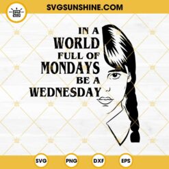 In A World Full Of Mondays Be A Wednesday SVG, Jenna Ortega SVG, Wednesday Addams SVG