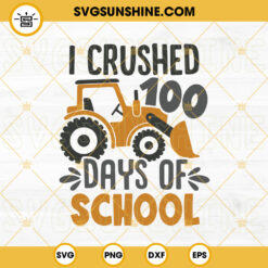 I Crushed 100 Days Of School SVG, Excavator SVG, 100 Days Of School SVG PNG DXF EPS